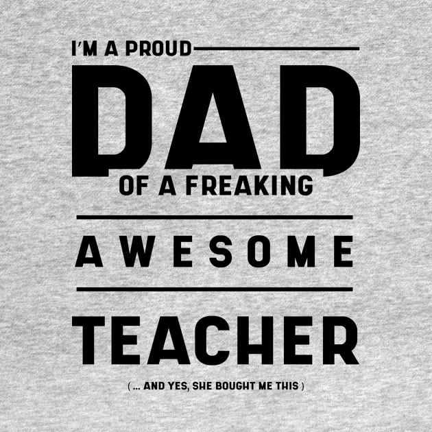 Mens i'm A Proud Dad Of A Freaking Awesome Teacher - Dad Gift Funny Cool Fathers day by Diogo Calheiros